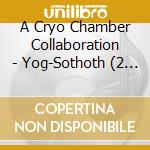 A Cryo Chamber Collaboration - Yog-Sothoth (2 Cd) cd