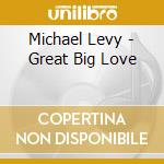 Michael Levy - Great Big Love cd