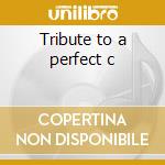 Tribute to a perfect c cd musicale di Artisti Vari