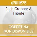 Josh Groban: A Tribute cd
