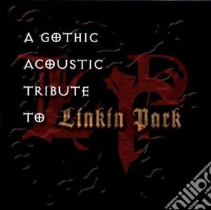 Gothic Acoustic Tribute To Linkin Park / Various cd musicale
