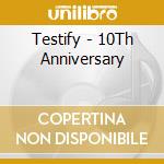 Testify - 10Th Anniversary cd musicale di Testify