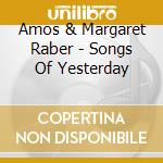 Amos & Margaret Raber - Songs Of Yesterday cd musicale di Amos & Margaret Raber