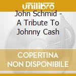 John Schmid - A Tribute To Johnny Cash cd