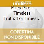 Miles Pike - Timeless Truth: For Times Like These cd