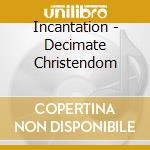 Incantation - Decimate Christendom cd musicale di Incantation