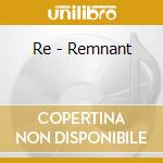 Re - Remnant cd musicale di RE