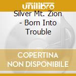 Silver Mt. Zion - Born Into Trouble cd musicale di Mt.zion Silver