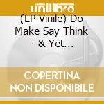 (LP Vinile) Do Make Say Think - & Yet & Yet lp vinile di DO MAKE SAY THINK