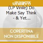 (LP Vinile) Do Make Say Think - & Yet & Yet vinile