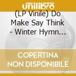 (LP Vinile) Do Make Say Think - Winter Hymn Country Hymn (2 Lp) lp vinile di DO MAKE SAY THINK