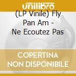 (LP Vinile) Fly Pan Am - Ne Ecoutez Pas vinile
