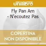 Fly Pan Am - N'ecoutez Pas cd musicale di FLY PAN AM