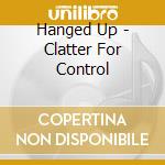 Hanged Up - Clatter For Control cd