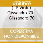 (LP Vinile) Glissandro 70 - Glissandro 70 lp vinile di GLISSANDRO 70