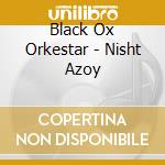 Black Ox Orkestar - Nisht Azoy cd musicale di BLACK OX ORKESTAR