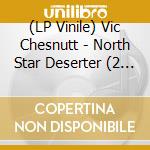(LP Vinile) Vic Chesnutt - North Star Deserter (2 Lp) lp vinile di Vic Chesnutt