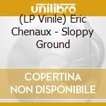 (LP Vinile) Eric Chenaux - Sloppy Ground lp vinile di Eric Chenaux