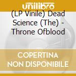 (LP Vinile) Dead Science (The) - Throne Ofblood vinile