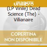 (LP Vinile) Dead Science (The) - Villianaire lp vinile di Science Dead