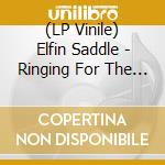 (LP Vinile) Elfin Saddle - Ringing For The Begin Again lp vinile di Saddle Elfin