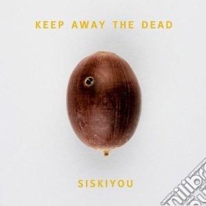 (LP Vinile) Siskiyou - Keep Away The Dead lp vinile di Siskiyou