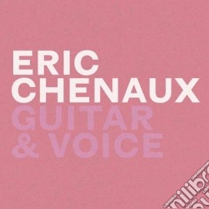 Eric Chenaux - Guitar & Voice cd musicale di Eric Chenaux