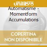 Automatisme - Momentform Accumulations