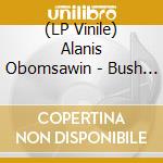 (LP Vinile) Alanis Obomsawin - Bush Lady vinile