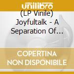 (LP Vinile) Joyfultalk - A Separation Of Being lp vinile
