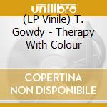 (LP Vinile) T. Gowdy - Therapy With Colour lp vinile