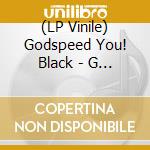 (LP Vinile) Godspeed You! Black - G D S Pee At State S End! (2 Lp) lp vinile