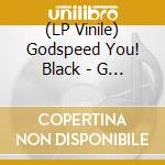 (LP Vinile) Godspeed You! Black - G D S Pee At State S End! (2 Lp) vinile