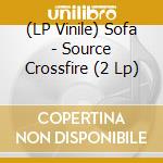 (LP Vinile) Sofa - Source Crossfire (2 Lp) lp vinile