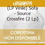 (LP Vinile) Sofa - Source Crossfire (2 Lp) vinile