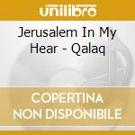 Jerusalem In My Hear - Qalaq cd musicale