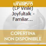 (LP Vinile) Joyfultalk - Familiar Science lp vinile