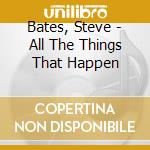 Bates, Steve - All The Things That Happen cd musicale
