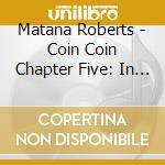 Matana Roberts - Coin Coin Chapter Five: In The Garden cd musicale