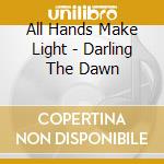 All Hands Make Light - Darling The Dawn cd
