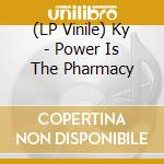 (LP Vinile) Ky - Power Is The Pharmacy lp vinile