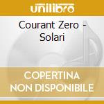 Courant Zero - Solari cd