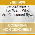 Sarcophagus - For We... Who Are Consumed By The Darkness cd