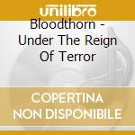 Bloodthorn - Under The Reign Of Terror cd musicale di Bloodthorn