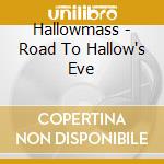 Hallowmass - Road To Hallow's Eve cd musicale di Hallowmass