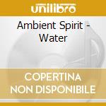 Ambient Spirit - Water cd musicale di Ambient Spirit
