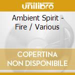 Ambient Spirit - Fire / Various cd musicale di Ambient Spirit