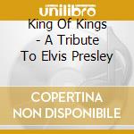 King Of Kings - A Tribute To Elvis Presley cd