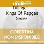 Dillinger - Kings Of Reggae Series cd