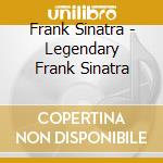 Frank Sinatra - Legendary Frank Sinatra cd musicale di Frank Sinatra